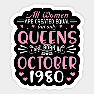Happy Birthday 40 Years Old To All Women Are Created Equal But Only Queens Are Born In October 1980 Sticker